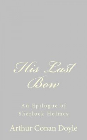 Kniha His Last Bow: An Epilogue of Sherlock Holmes Arthur Conan Doyle