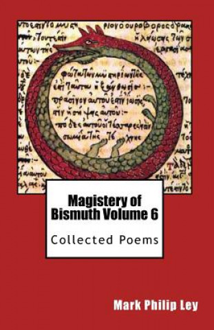 Buch Magistery of Bismuth Volume Six: Collected Poems Mark Philip Ley