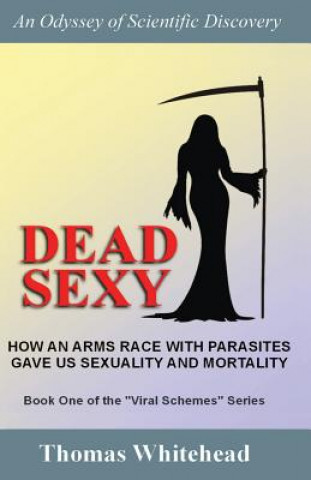 Kniha Dead Sexy: How an arms race with parasites gave us sexuality and mortality Thomas Whitehead