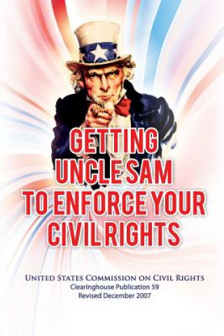 Kniha Getting Uncle Sam to Enforce Your Civil Rights, Revised Edition U S Commission on Civil Rights