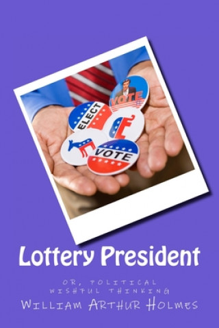 Carte Lottery President: Political wishful thinking MR William Arthur Holmes