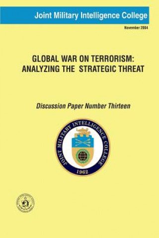 Książka Global War on Terrorism: Analyzing the Strategic Threat: Discussion Paper Number Thirteen Joint Military Intelligence College