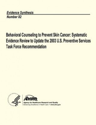 Kniha Behavioral Counseling to Prevent Skin Cancer: Systematic Evidence Review to Update the 2003 U.S. Preventive Services Task Force Recommendation: Eviden U S Department of Heal Human Services