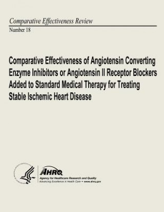 Kniha Comparative Effectiveness of Angiotensin Converting Enzyme Inhibitors or Angiotensin II Receptor Blockers Added to Standard Medical Therapy for Treati U S Department of Heal Human Services