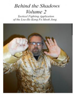 Kniha Behind the Shadows Volume 2: Tactical Fighting Applications of the Loa-Hu Kung Fu Mook Jong Timothy M Armstrong