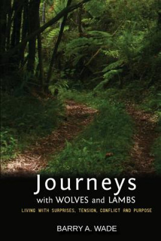 Kniha Journeys with Wolves and Lambs: Living with Surprises, Tension, Conflict and Purpose Barry a Wade