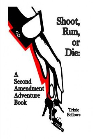 Könyv Shoot, Run, or Die: A Second Amendment Adventure Book Trixie Bellows
