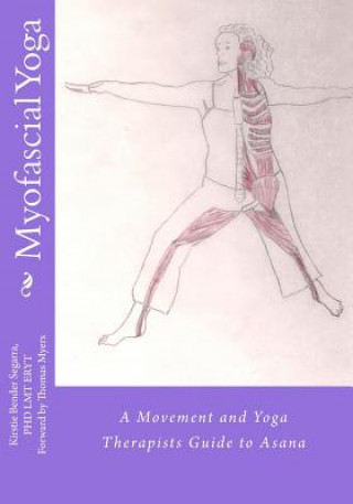 Könyv Myofascial Yoga: A Movement and Yoga Therapists Guide to Asana Kirstie Bender Segarra