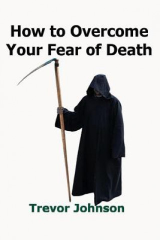 Carte How To Overcome Your Fear of Death Trevor Johnson