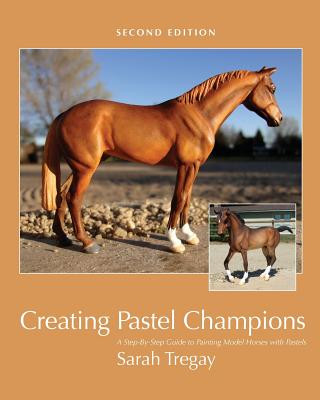 Knjiga Creating Pastel Champions: A Step-By-Step Guide to Painting Model Horses with Pastels Sarah Tregay