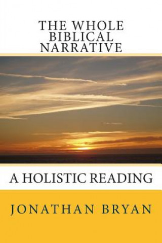 Książka The Whole Biblical Narrative: A Holistic Reading Jonathan Bryan