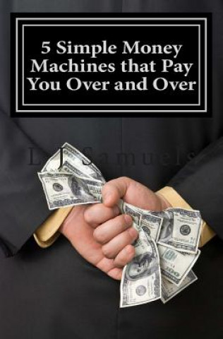 Carte 5 Simple Money Machines that Pay You Over and Over: After Doing the Work JUST ONE TIME! L J Samuels