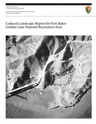 Carte Cultural Landscape Report for Fort Baker, Golden Gate National Recreation Area U S Department O National Park Service