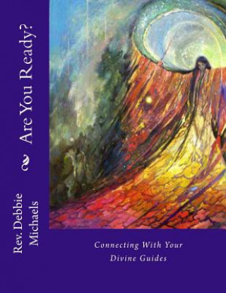 Kniha Are You Ready?: Connecting With Your Divine Guides Rev Debbie Michaels