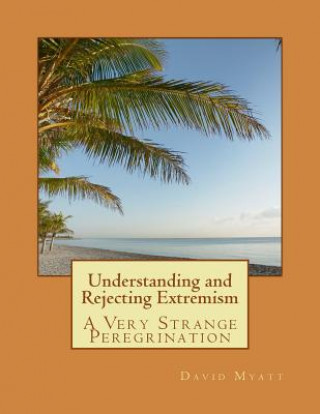 Carte Understanding and Rejecting Extremism: A Very Strange Peregrination David Myatt