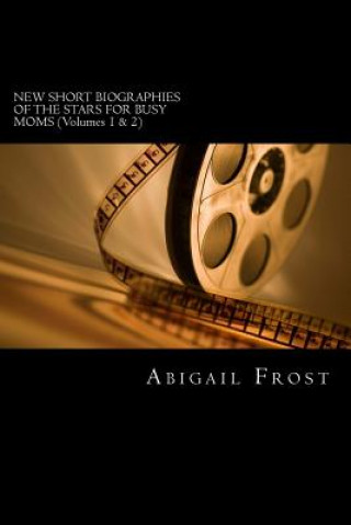 Könyv NEW SHORT BIOGRAPHIES OF THE STARS FOR BUSY MOMS (Volumes 1 & 2): 2 Volumes Merged Into 1 Abigail Frost