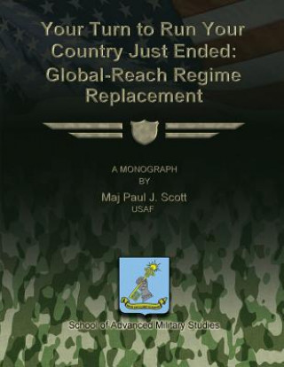 Kniha Your Turn to Run Your Country Just Ended: Global-Reach Regime Replacement Paul J Scott