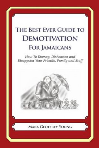 Książka The Best Ever Guide to Demotivation for Jamaicans: How To Dismay, Dishearten and Disappoint Your Friends, Family and Staff Mark Geoffrey Young