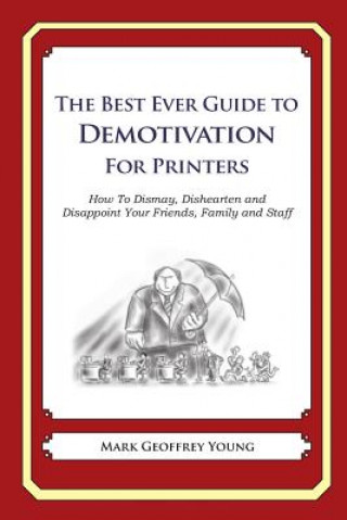 Carte The Best Ever Guide to Demotivation for Printers: How To Dismay, Dishearten and Disappoint Your Friends, Family and Staff Mark Geoffrey Young