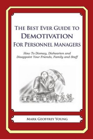 Könyv The Best Ever Guide to Demotivation for Personnel Managers: How To Dismay, Dishearten and Disappoint Your Friends, Family and Staff Mark Geoffrey Young