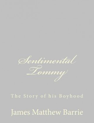 Könyv Sentimental Tommy: The Story of his Boyhood James Matthew Barrie