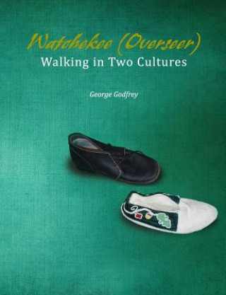 Könyv Watchekee (Overseer): Walking in Two Cultures George Godfrey