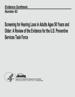 Könyv Screening for Hearing Loss in Adults Ages 50 Years and Older: A Review of the Evidence for the U.S. Preventive Services Task Force: Evidence Synthesis U S Department of Heal Human Services