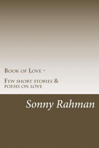Könyv Book of Love: Few short stories and poems on love Sonny Rahman