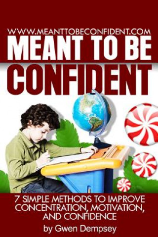 Kniha Meant To Be Confident: 7 Simple Methods to Improve Concentration, Motivation and Confidence Mrs Gwen N Dempsey