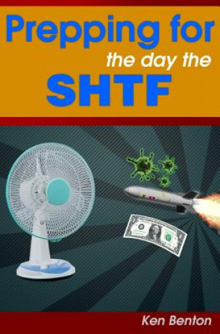 Carte Prepping for the day the SHTF: A complete bug-out and survival plan for life after doomsday. Ken Benton