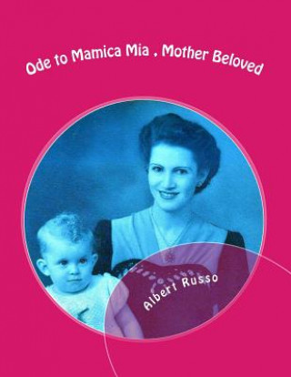 Book Ode to Mamica Mia, Mother Beloved: Photos, poems, with the full novel and eulogy Albert Russo