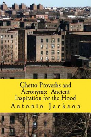 Kniha Ghetto Proverbs and Acronyms: Ancient Inspiration for the Hood MR Antonio Jackson