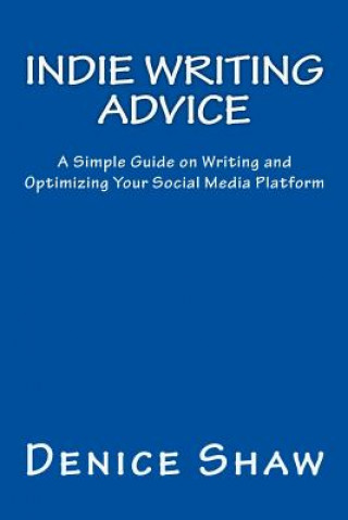 Carte Indie Writing Advice: A Simple Guide on Writing and Optimizing Your Social Media Platform Denice Shaw