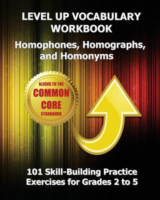 Книга LEVEL UP VOCABULARY WORKBOOK Homophones, Homographs, and Homonyms: 101 Skill-Building Practice Exercises for Grades 2 to 5 Test Master Press