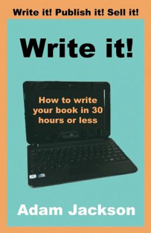 Kniha Write it!: How to write your book in 30 hours or less Adam Jackson