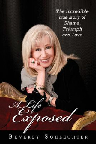 Book A Life Exposed: The true story of shame, triumph and love Beverly Schlechter