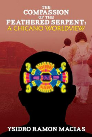 Könyv The Compassion of the Feathered Serpent: A Chicano Worldview Ysidro Ramon Macias