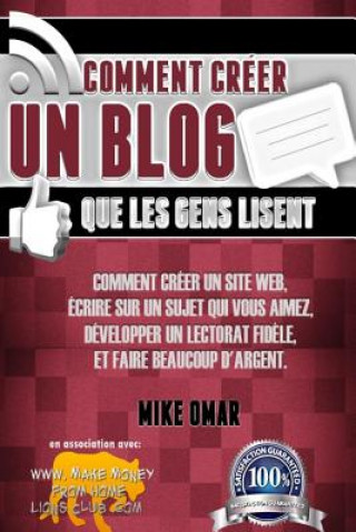 Knjiga Comment Creer un Blog que les Gens Lisent: Comment créer un site web, écrire sur un sujet que vous aimez, développer un lectorat fid?le, et faire beau Mike Omar