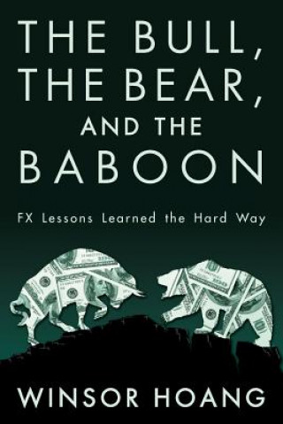 Kniha The Bull, The Bear, and The Baboon: FX Lessons Learned the Hard Way Winsor Hoang