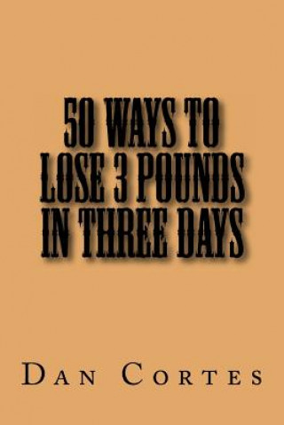 Книга 50 Ways to Lose 3 Pounds in Three Days Dan Cortes