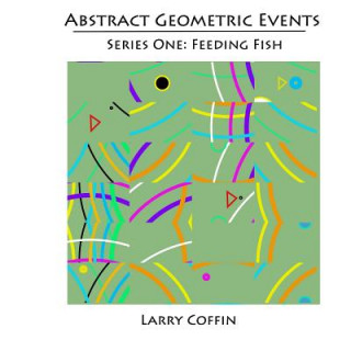Kniha Abstract Geometric Events: Series One: Feeding Fish MR Larry Coffin