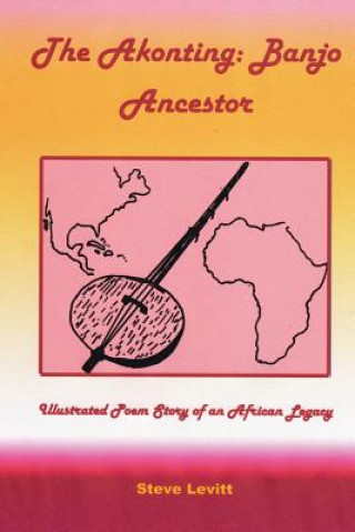 Carte The Akonting: Banjo Ancestor: Illustrated Poem Story of an African Legacy Steve Levitt