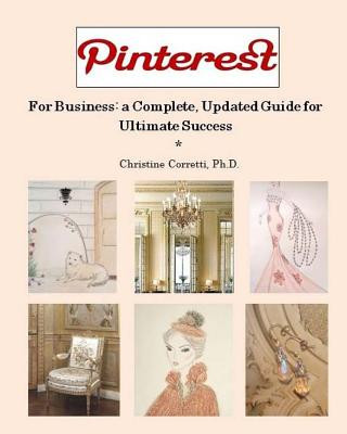 Kniha Pinterest for Business: a Complete, Updated Guide for Ultimate Success Christine Corretti Ph D