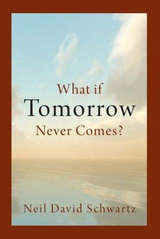 Książka What if Tomorrow Never Comes? Neil David Schwartz