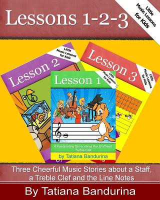 Könyv Little Music Lessons for Kids: Lessons 1-2-3: Three Cheerful Music Stories about a Staff, a Treble Clef and the Line Notes Tatiana Bandurina