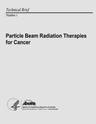 Carte Particle Beam Radiation Therapies for Cancer: Technical Brief Number 1 U S Department of Heal Human Services