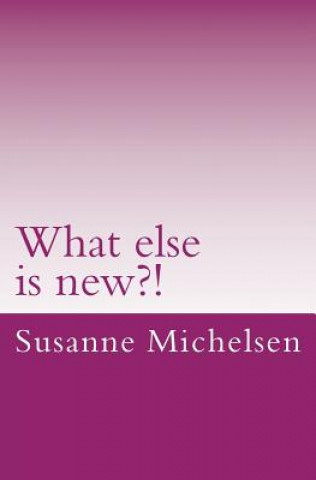 Kniha What else is new?!: Poems Susanne Nyholm Michelsen