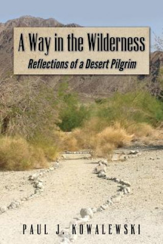 Könyv A Way in the Wilderness: Refections of a Desert Pilgrim Paul J Kowalewski