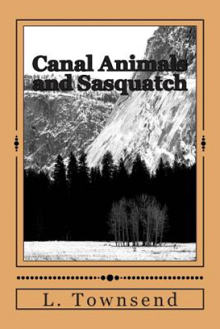 Kniha Canal Animals and Sasquatch: Ravens and Otters and Bigfoot L L Townsend