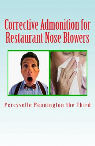 Kniha Corrective Admonition for Restaurant Nose Blowers: Countering Patrons Who are Rude with Their Sinuses in Eateries Percyvelle Pennnington The Third